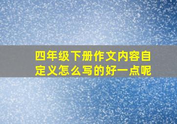 四年级下册作文内容自定义怎么写的好一点呢