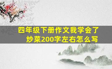 四年级下册作文我学会了炒菜200字左右怎么写