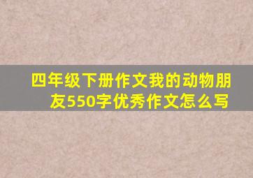 四年级下册作文我的动物朋友550字优秀作文怎么写