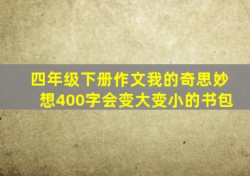 四年级下册作文我的奇思妙想400字会变大变小的书包