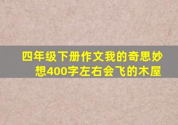 四年级下册作文我的奇思妙想400字左右会飞的木屋