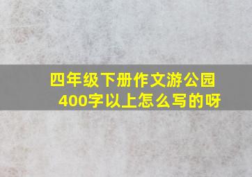 四年级下册作文游公园400字以上怎么写的呀