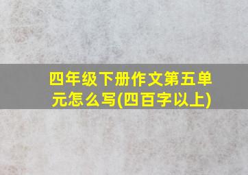 四年级下册作文第五单元怎么写(四百字以上)