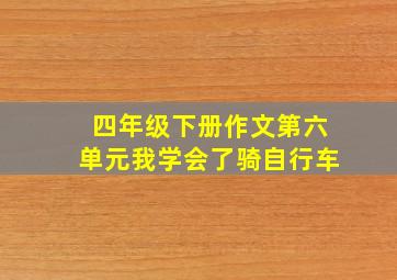 四年级下册作文第六单元我学会了骑自行车