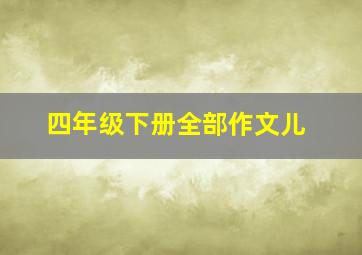 四年级下册全部作文儿