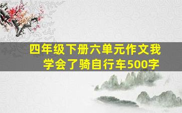 四年级下册六单元作文我学会了骑自行车500字