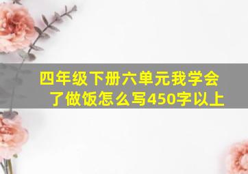 四年级下册六单元我学会了做饭怎么写450字以上