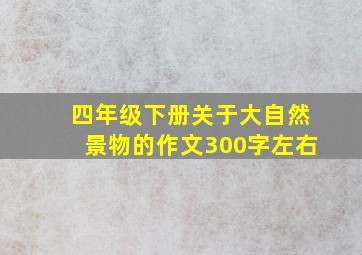 四年级下册关于大自然景物的作文300字左右