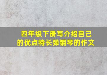 四年级下册写介绍自己的优点特长弹钢琴的作文