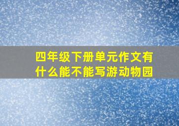 四年级下册单元作文有什么能不能写游动物园