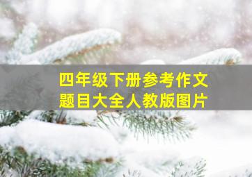 四年级下册参考作文题目大全人教版图片