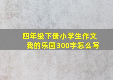 四年级下册小学生作文我的乐园300字怎么写