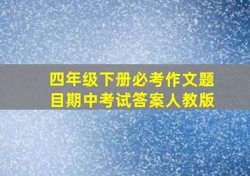 四年级下册必考作文题目期中考试答案人教版