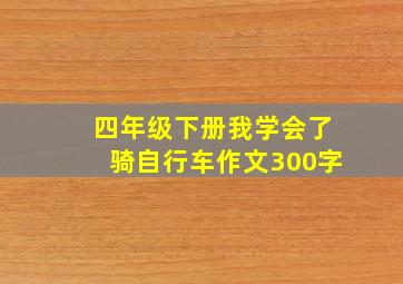 四年级下册我学会了骑自行车作文300字