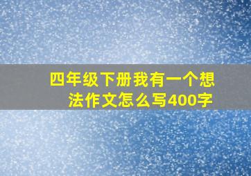 四年级下册我有一个想法作文怎么写400字