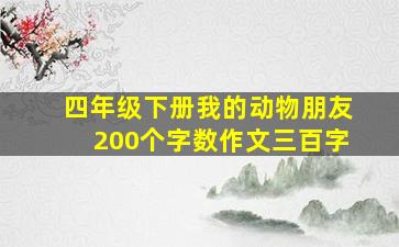 四年级下册我的动物朋友200个字数作文三百字