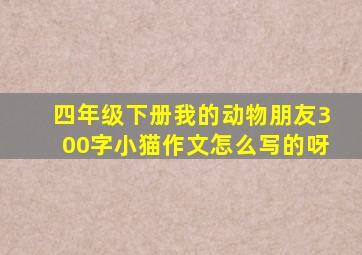 四年级下册我的动物朋友300字小猫作文怎么写的呀