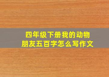 四年级下册我的动物朋友五百字怎么写作文