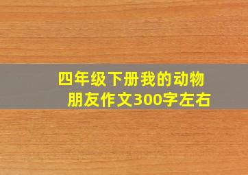 四年级下册我的动物朋友作文300字左右