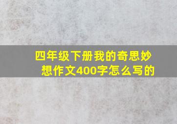 四年级下册我的奇思妙想作文400字怎么写的