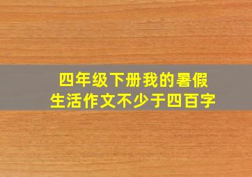 四年级下册我的暑假生活作文不少于四百字