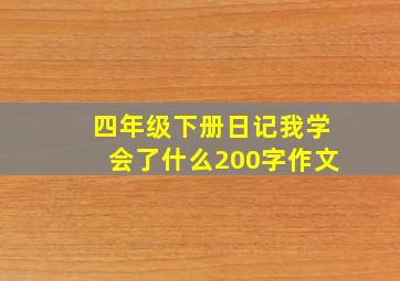 四年级下册日记我学会了什么200字作文