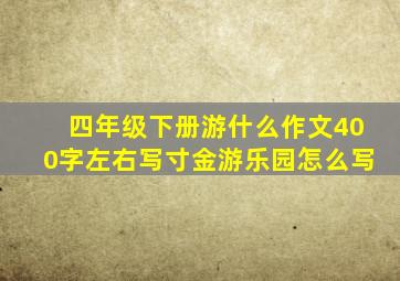 四年级下册游什么作文400字左右写寸金游乐园怎么写