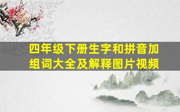 四年级下册生字和拼音加组词大全及解释图片视频