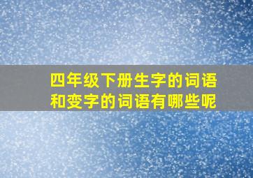 四年级下册生字的词语和变字的词语有哪些呢