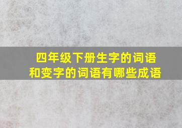 四年级下册生字的词语和变字的词语有哪些成语