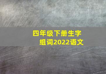 四年级下册生字组词2022语文