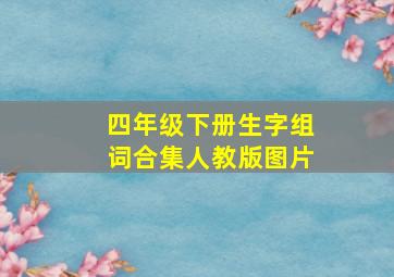 四年级下册生字组词合集人教版图片