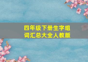 四年级下册生字组词汇总大全人教版