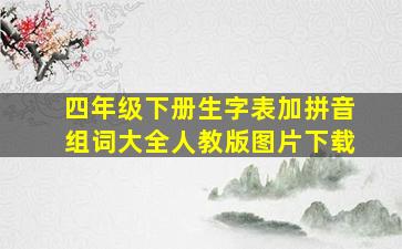 四年级下册生字表加拼音组词大全人教版图片下载