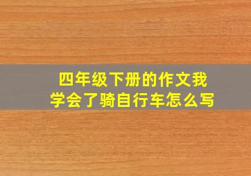 四年级下册的作文我学会了骑自行车怎么写