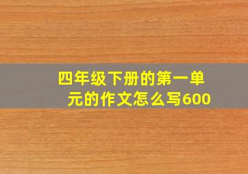 四年级下册的第一单元的作文怎么写600