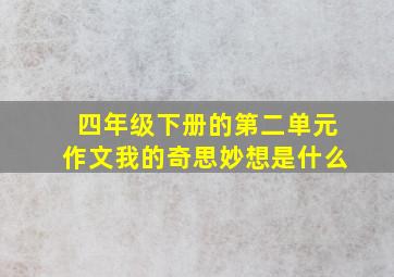 四年级下册的第二单元作文我的奇思妙想是什么