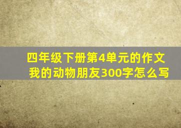 四年级下册第4单元的作文我的动物朋友300字怎么写