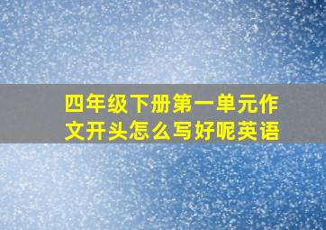 四年级下册第一单元作文开头怎么写好呢英语