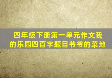 四年级下册第一单元作文我的乐园四百字题目爷爷的菜地