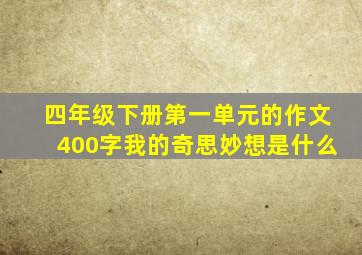 四年级下册第一单元的作文400字我的奇思妙想是什么