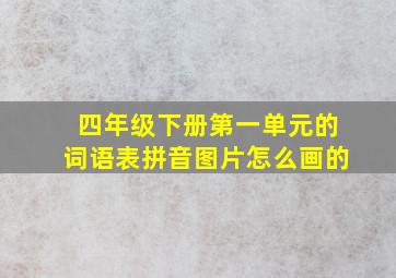 四年级下册第一单元的词语表拼音图片怎么画的