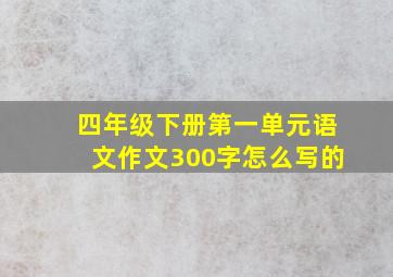 四年级下册第一单元语文作文300字怎么写的