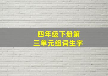 四年级下册第三单元组词生字