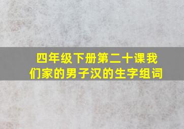 四年级下册第二十课我们家的男子汉的生字组词