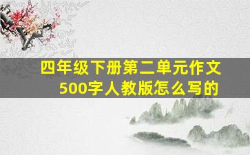 四年级下册第二单元作文500字人教版怎么写的