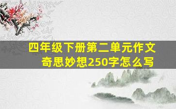 四年级下册第二单元作文奇思妙想250字怎么写