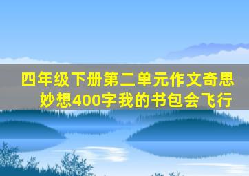 四年级下册第二单元作文奇思妙想400字我的书包会飞行