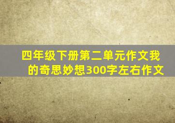 四年级下册第二单元作文我的奇思妙想300字左右作文