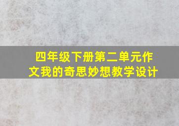 四年级下册第二单元作文我的奇思妙想教学设计